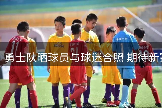 勇士队晒球员与球迷合照 期待新赛季重返主场