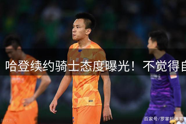 哈登续约骑士态度曝光！不觉得自己不被尊重 认为库明加沃特森很相似